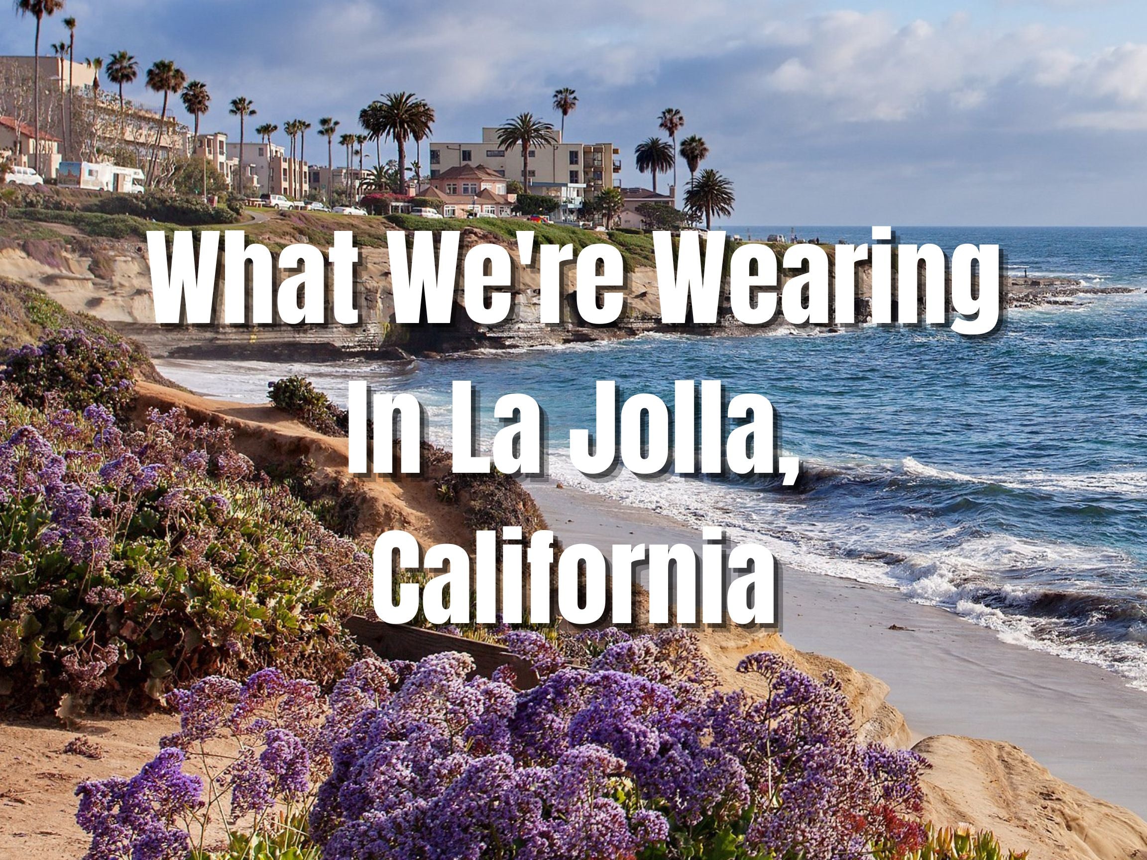 What We're Wearing In La Jolla, California