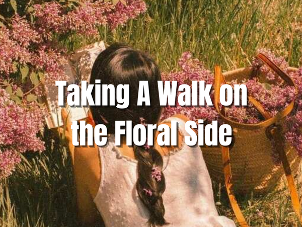 Taking A Walk on the Floral Side